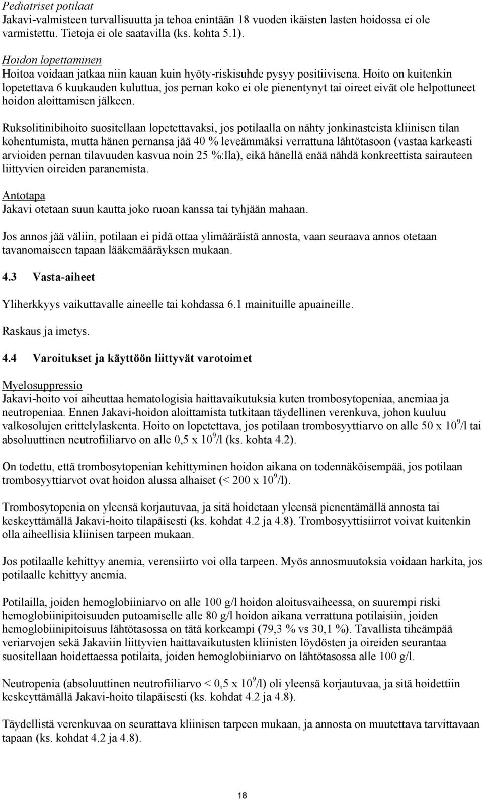 Hoito on kuitenkin lopetettava 6 kuukauden kuluttua, jos pernan koko ei ole pienentynyt tai oireet eivät ole helpottuneet hoidon aloittamisen jälkeen.