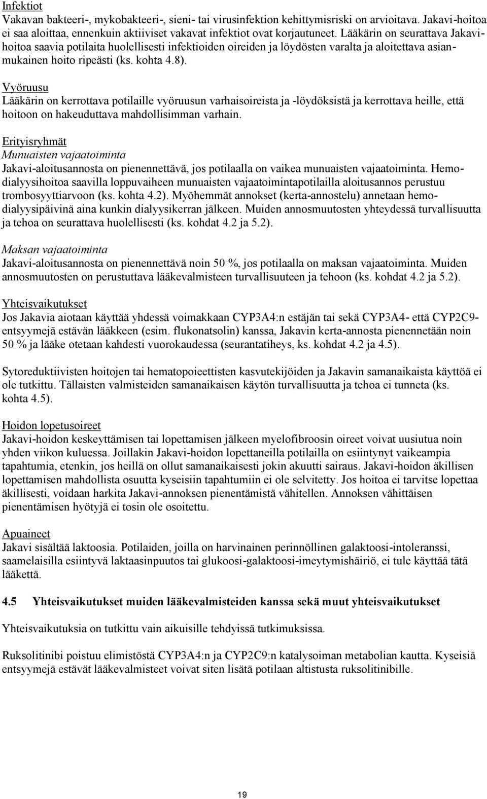 Vyöruusu Lääkärin on kerrottava potilaille vyöruusun varhaisoireista ja -löydöksistä ja kerrottava heille, että hoitoon on hakeuduttava mahdollisimman varhain.