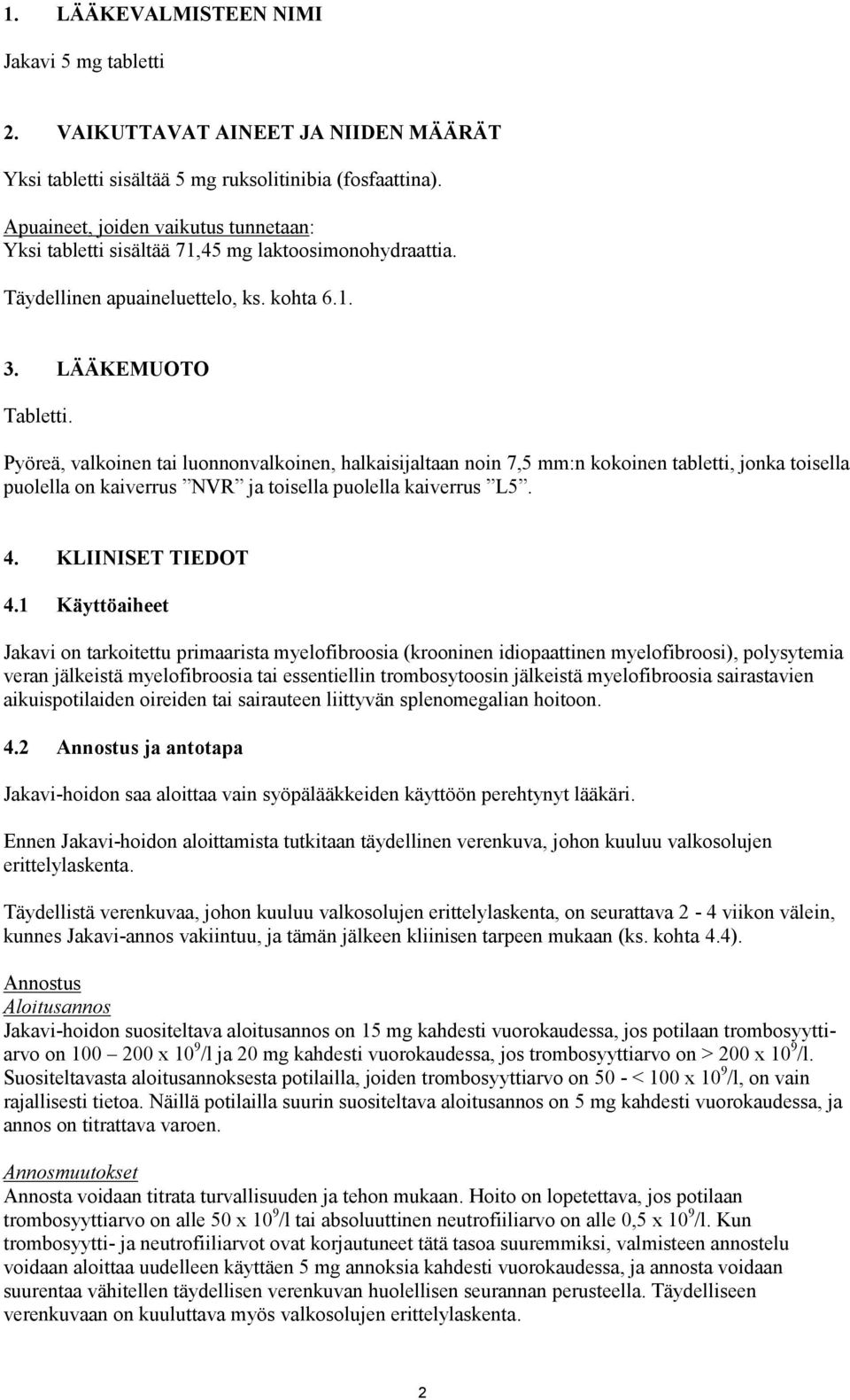 Pyöreä, valkoinen tai luonnonvalkoinen, halkaisijaltaan noin 7,5 mm:n kokoinen tabletti, jonka toisella puolella on kaiverrus NVR ja toisella puolella kaiverrus L5. 4. KLIINISET TIEDOT 4.