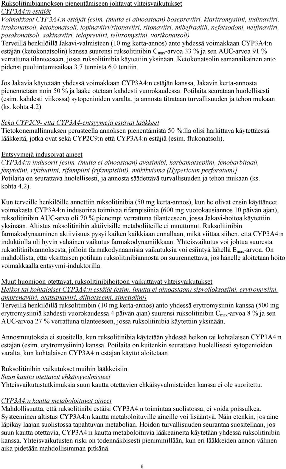 sakinaviiri, telapreviiri, telitromysiini, vorikonatsoli) Terveillä henkilöillä Jakavi-valmisteen (10 mg kerta-annos) anto yhdessä voimakkaan CYP3A4:n estäjän (ketokonatsolin) kanssa suurensi