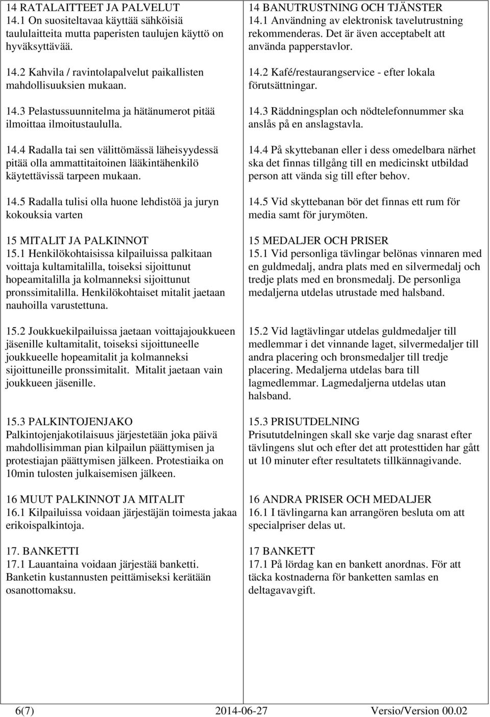 1 Henkilökohtaisissa kilpailuissa palkitaan voittaja kultamitalilla, toiseksi sijoittunut hopeamitalilla ja kolmanneksi sijoittunut pronssimitalilla.