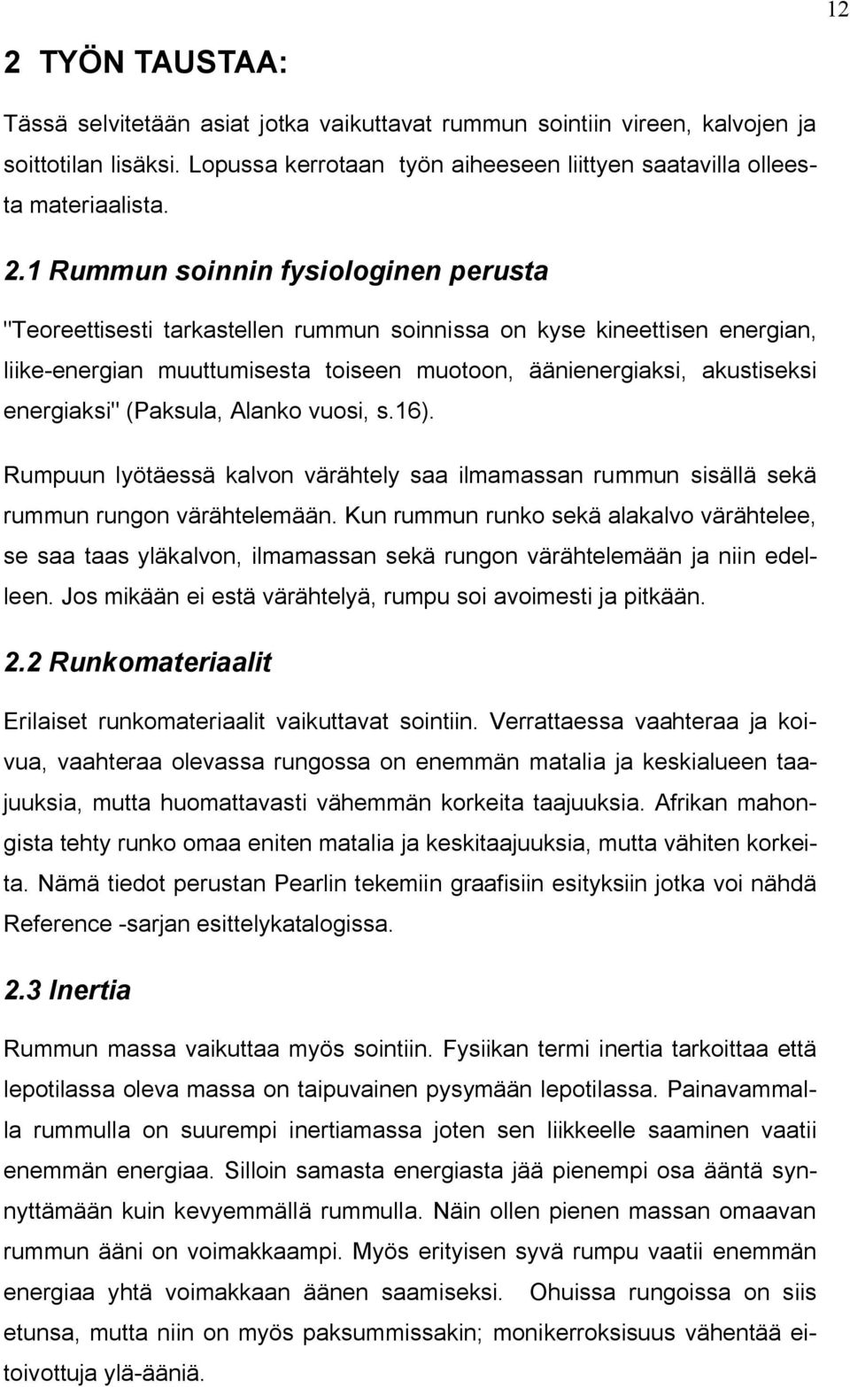 (Paksula, Alanko vuosi, s.16). Rumpuun lyötäessä kalvon värähtely saa ilmamassan rummun sisällä sekä rummun rungon värähtelemään.