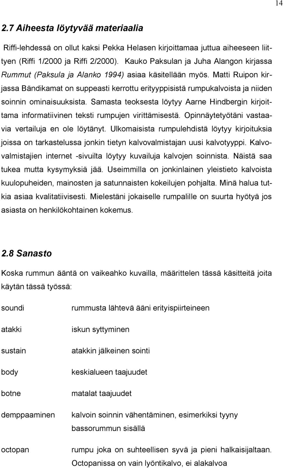 Matti Ruipon kirjassa Bändikamat on suppeasti kerrottu erityyppisistä rumpukalvoista ja niiden soinnin ominaisuuksista.