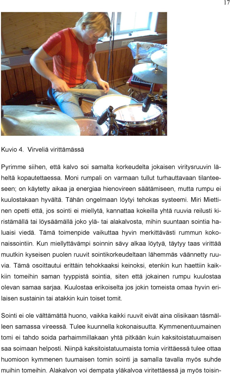 Miri Miettinen opetti että, jos sointi ei miellytä, kannattaa kokeilla yhtä ruuvia reilusti kiristämällä tai löysäämällä joko ylä- tai alakalvosta, mihin suuntaan sointia haluaisi viedä.