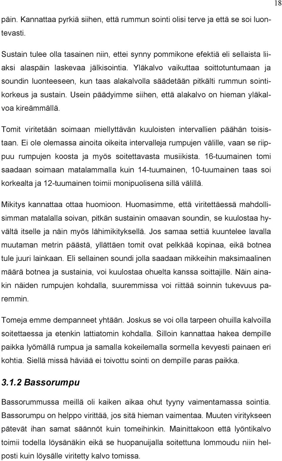 Yläkalvo vaikuttaa soittotuntumaan ja soundin luonteeseen, kun taas alakalvolla säädetään pitkälti rummun sointikorkeus ja sustain.