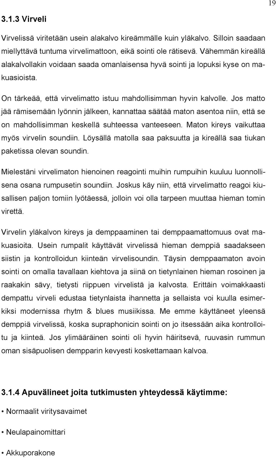 Jos matto jää rämisemään lyönnin jälkeen, kannattaa säätää maton asentoa niin, että se on mahdollisimman keskellä suhteessa vanteeseen. Maton kireys vaikuttaa myös virvelin soundiin.