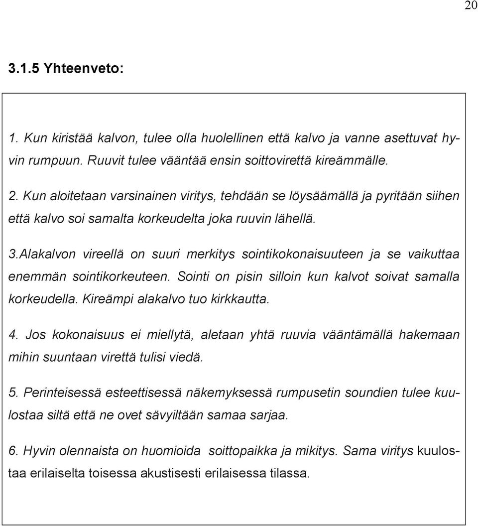 Alakalvon vireellä on suuri merkitys sointikokonaisuuteen ja se vaikuttaa enemmän sointikorkeuteen. Sointi on pisin silloin kun kalvot soivat samalla korkeudella. Kireämpi alakalvo tuo kirkkautta. 4.