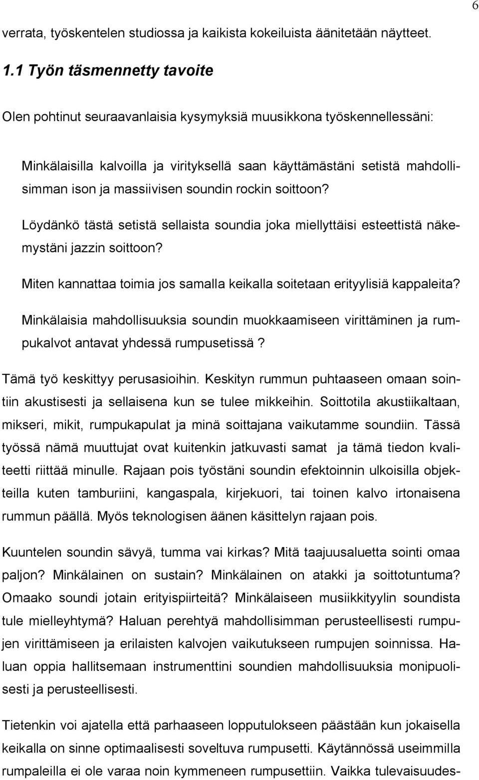 soundin rockin soittoon? Löydänkö tästä setistä sellaista soundia joka miellyttäisi esteettistä näkemystäni jazzin soittoon?