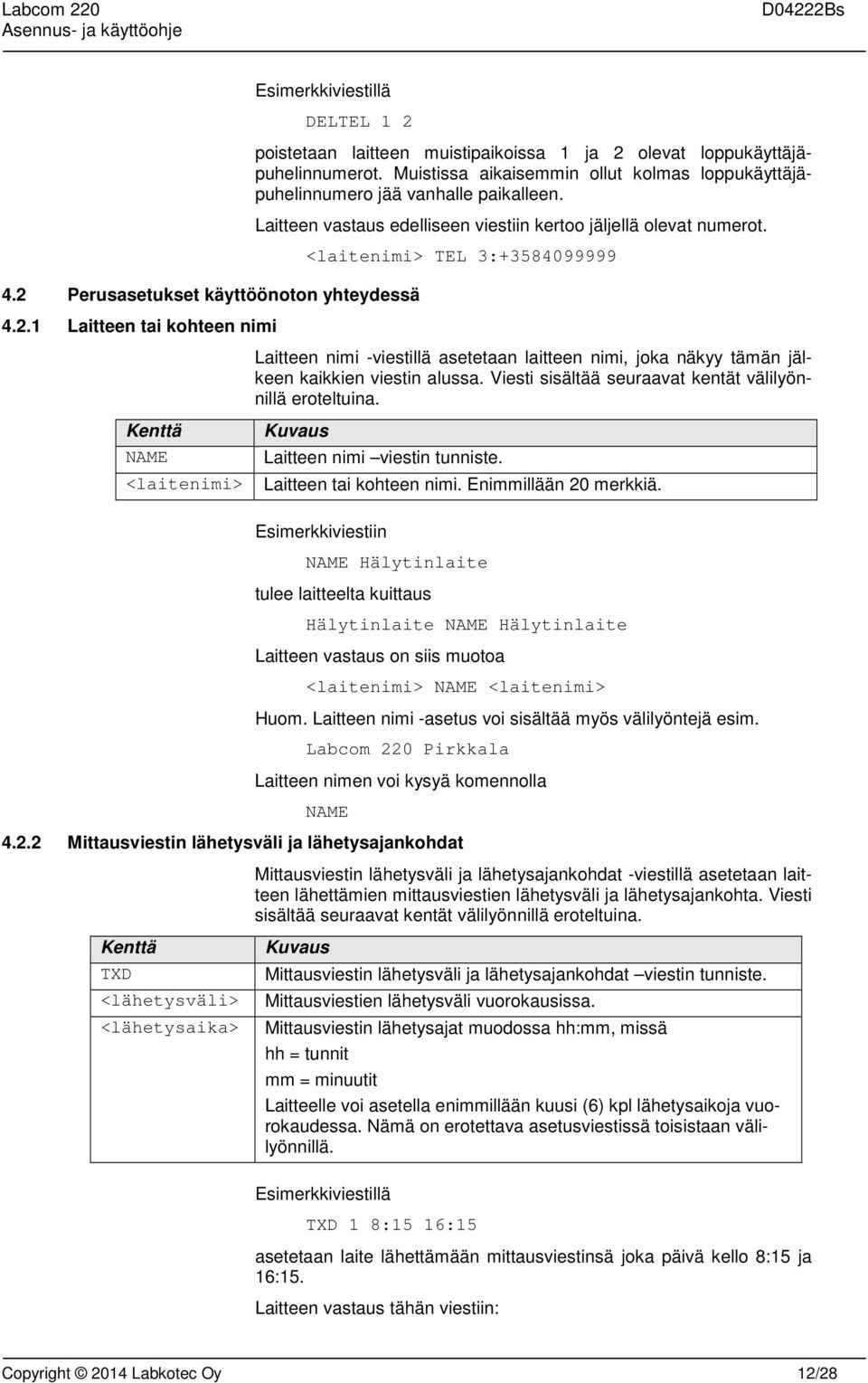 <laitenimi> TEL 3:+3584099999 Laitteen nimi -viestillä asetetaan laitteen nimi, joka näkyy tämän jälkeen kaikkien viestin alussa. Viesti sisältää seuraavat kentät välilyönnillä eroteltuina.