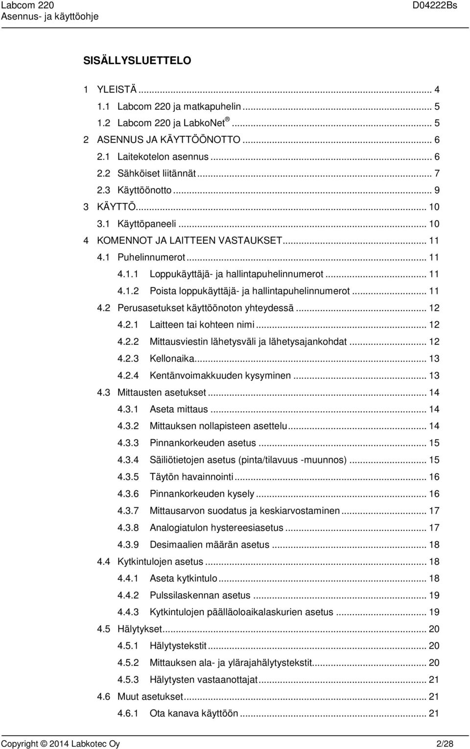 .. 11 4.2 Perusasetukset käyttöönoton yhteydessä... 12 4.2.1 Laitteen tai kohteen nimi... 12 4.2.2 Mittausviestin lähetysväli ja lähetysajankohdat... 12 4.2.3 Kellonaika... 13 4.2.4 Kentänvoimakkuuden kysyminen.