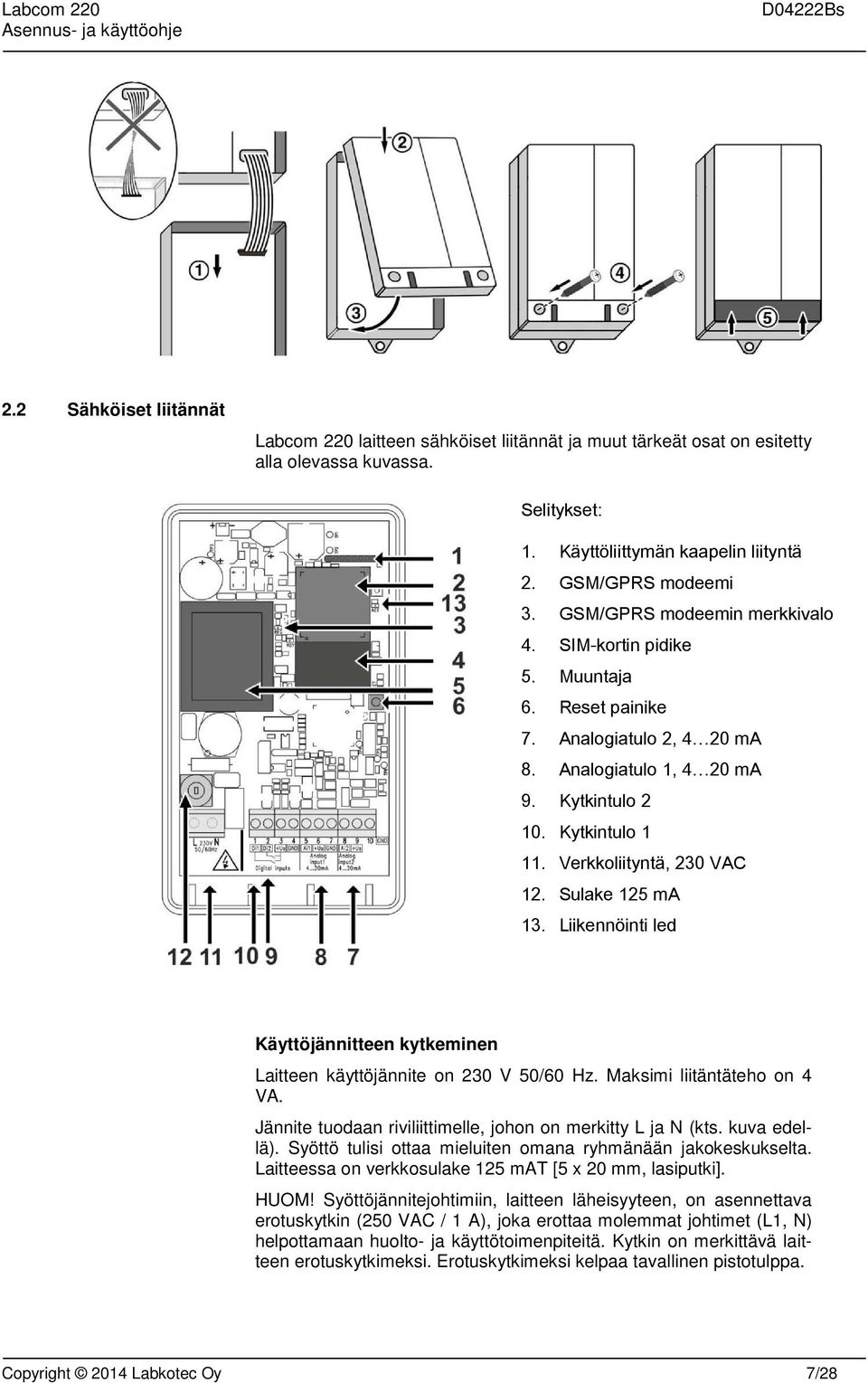 Sulake 125 ma 13. Liikennöinti led Käyttöjännitteen kytkeminen Laitteen käyttöjännite on 230 V 50/60 Hz. Maksimi liitäntäteho on 4 VA. Jännite tuodaan riviliittimelle, johon on merkitty L ja N (kts.