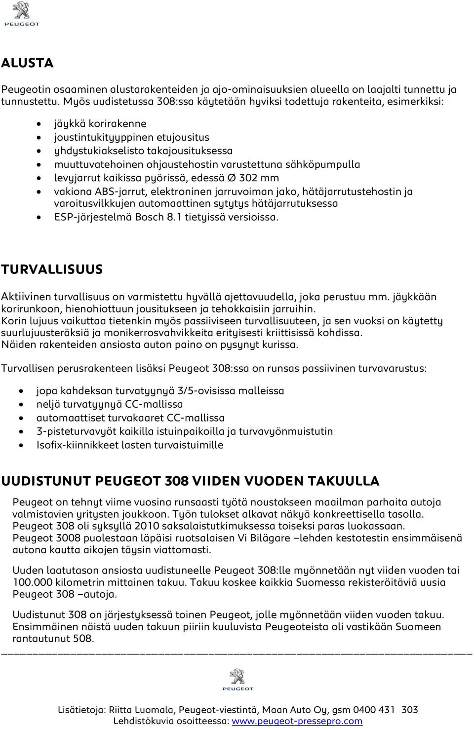 varustettuna sähköpumpulla levyjarrut kaikissa pyörissä, edessä Ø 302 mm vakiona ABS-jarrut, elektroninen jarruvoiman jako, hätäjarrutustehostin ja varoitusvilkkujen automaattinen sytytys