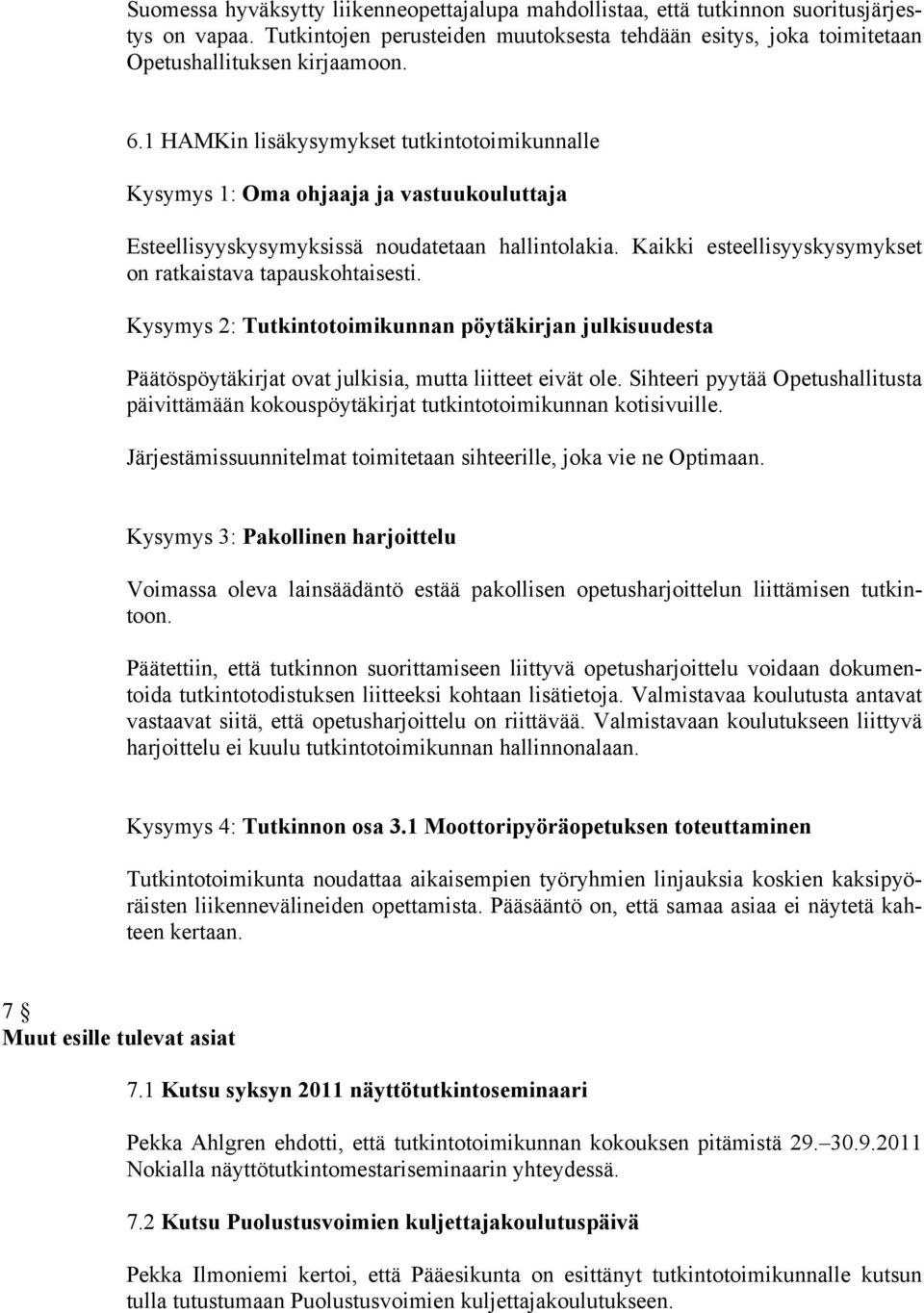 Kaikki esteellisyyskysymykset on ratkaistava tapauskohtaisesti. Kysymys 2: Tutkintotoimikunnan pöytäkirjan julkisuudesta Päätöspöytäkirjat ovat julkisia, mutta liitteet eivät ole.