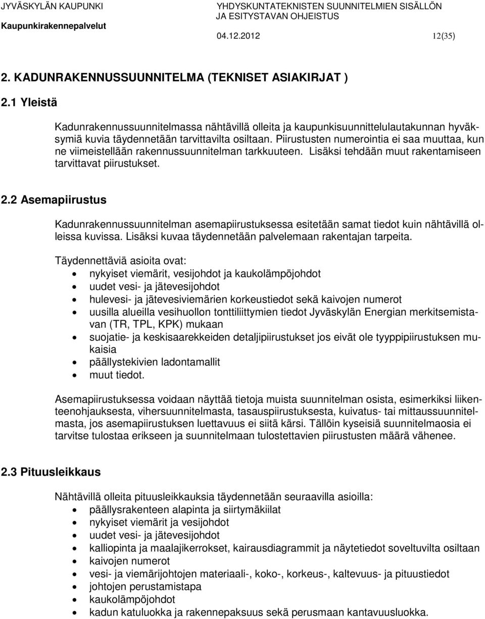 Piirustusten numerointia ei saa muuttaa, kun ne viimeistellään rakennussuunnitelman tarkkuuteen. Lisäksi tehdään muut rakentamiseen tarvittavat piirustukset. 2.