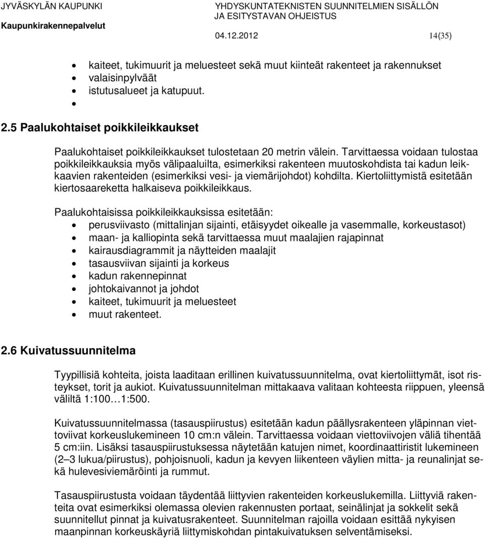 Tarvittaessa voidaan tulostaa poikkileikkauksia myös välipaaluilta, esimerkiksi rakenteen muutoskohdista tai kadun leikkaavien rakenteiden (esimerkiksi vesi- ja viemärijohdot) kohdilta.