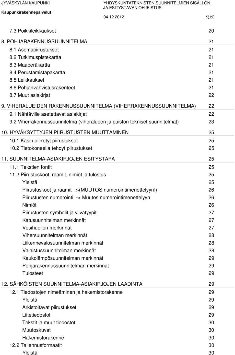 2 Viherrakennussuunnitelma (viheralueen ja puiston tekniset suunnitelmat) 23 10. HYVÄKSYTTYJEN PIIRUSTUSTEN MUUTTAMINEN 25 10.1 Käsin piirretyt piirustukset 25 10.