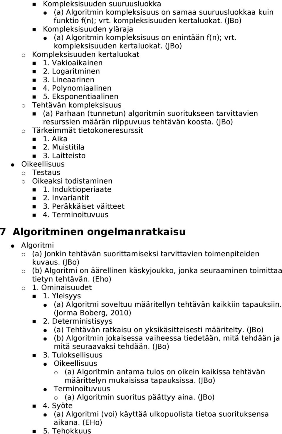 Polynomiaalinen 5. Eksponentiaalinen Tehtävän kompleksisuus (a) Parhaan (tunnetun) algoritmin suoritukseen tarvittavien resurssien määrän riippuvuus tehtävän koosta.