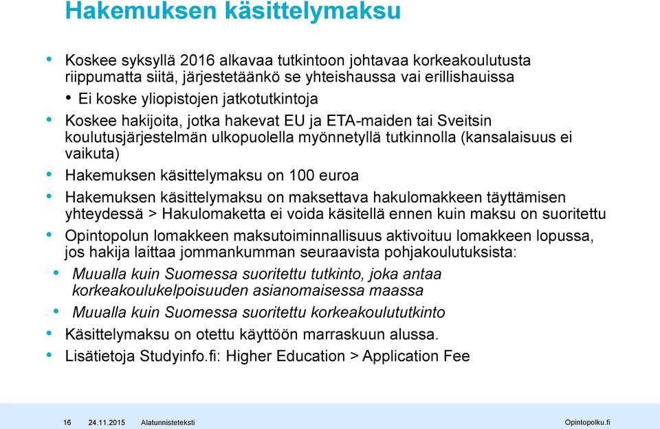 käsittelymaksu on maksettava hakulomakkeen täyttämisen yhteydessä > Hakulomaketta ei voida käsitellä ennen kuin maksu on suoritettu Opintopolun lomakkeen maksutoiminnallisuus aktivoituu lomakkeen