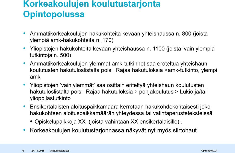 500) Ammattikorkeakoulujen ylemmät amk-tutkinnot saa eroteltua yhteishaun koulutusten hakutuloslistalta pois: Rajaa hakutuloksia >amk-tutkinto, ylempi amk Yliopistojen vain ylemmät saa osittain