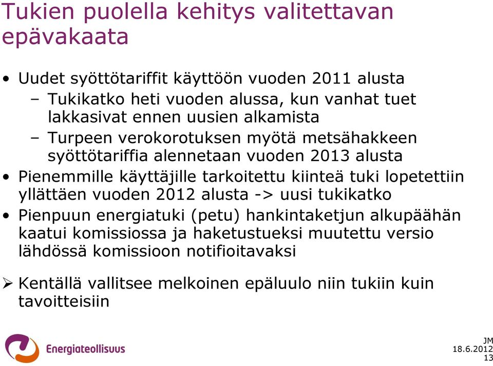 tarkoitettu kiinteä tuki lopetettiin yllättäen vuoden 2012 alusta -> uusi tukikatko Pienpuun energiatuki (petu) hankintaketjun alkupäähän kaatui