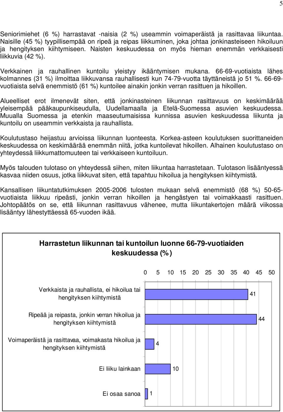 Naisten keskuudessa on myös hieman enemmän verkkaisesti liikkuvia (42 %). Verkkainen ja rauhallinen kuntoilu yleistyy ikääntymisen mukana.