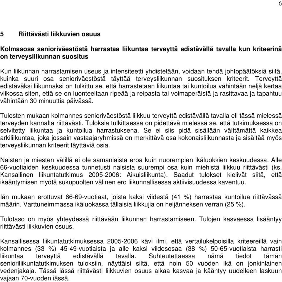 Terveyttä edistäväksi liikunnaksi on tulkittu se, että harrastetaan liikuntaa tai kuntoilua vähintään neljä kertaa viikossa siten, että se on luonteeltaan ripeää ja reipasta tai voimaperäistä ja