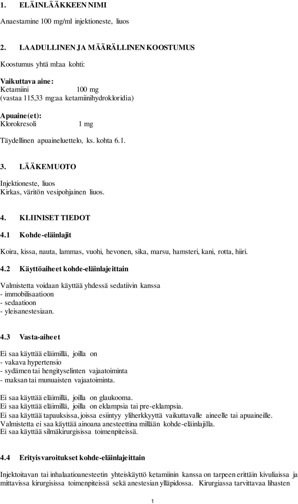 apuaineluettelo, ks. kohta 6.1. 3. LÄÄKEMUOTO Injektioneste, liuos Kirkas, väritön vesipohjainen liuos. 4. KLIINISET TIEDOT 4.