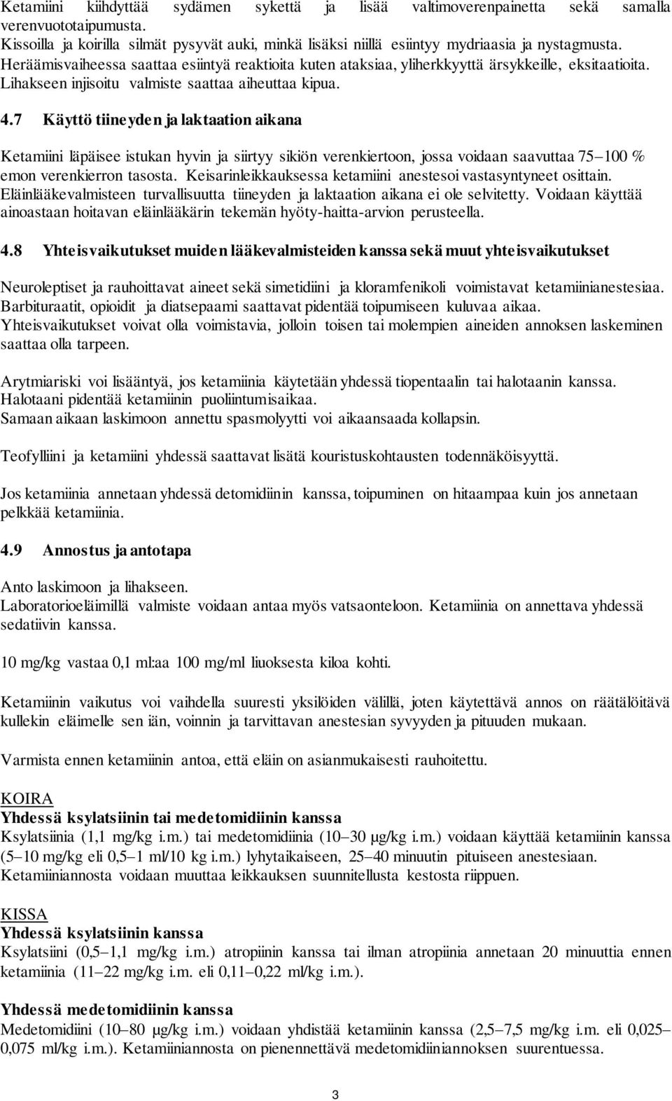 Heräämisvaiheessa saattaa esiintyä reaktioita kuten ataksiaa, yliherkkyyttä ärsykkeille, eksitaatioita. Lihakseen injisoitu valmiste saattaa aiheuttaa kipua. 4.