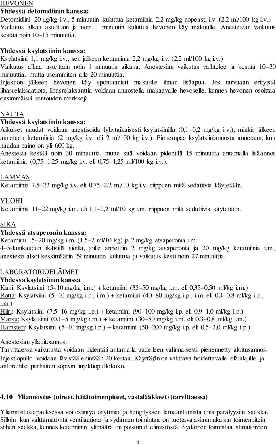 Anestesian vaikutus vaihtelee ja kestää 10 30 minuuttia, mutta useimmiten alle 20 minuuttia. Injektion jälkeen hevonen käy spontaanisti makuulle ilman lisäapua.