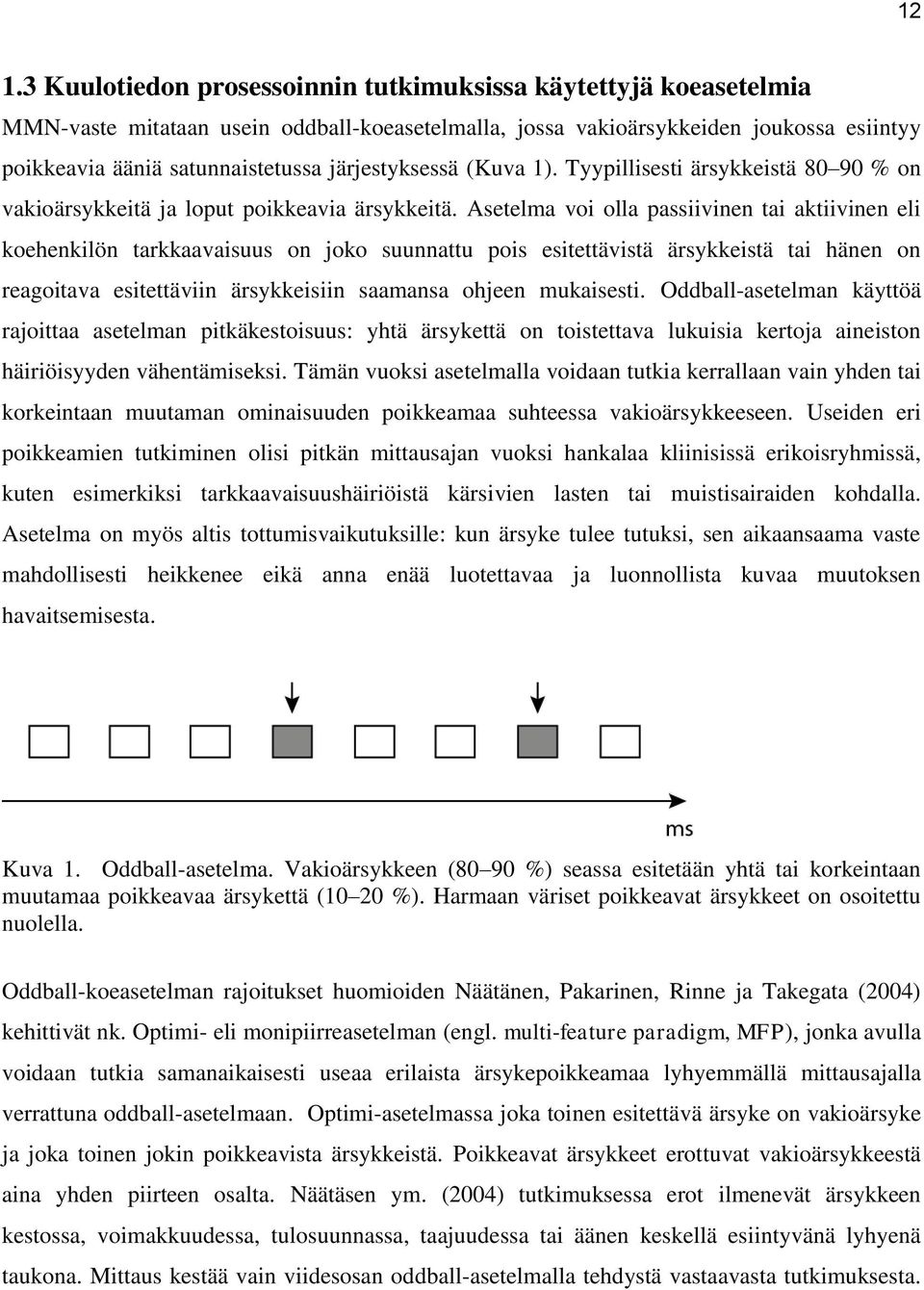 Asetelma voi olla passiivinen tai aktiivinen eli koehenkilön tarkkaavaisuus on joko suunnattu pois esitettävistä ärsykkeistä tai hänen on reagoitava esitettäviin ärsykkeisiin saamansa ohjeen