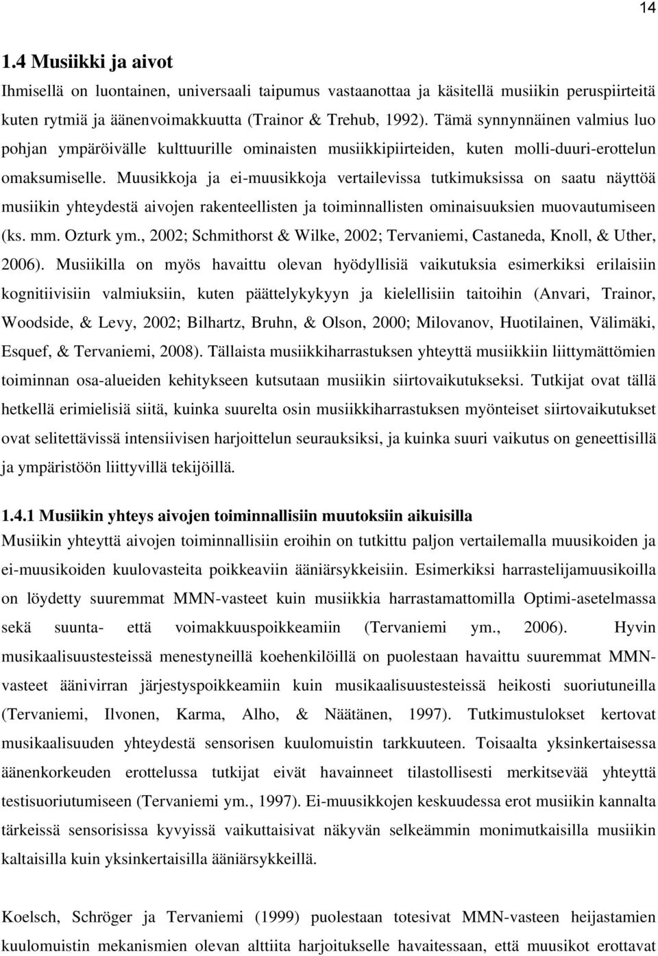 Muusikkoja ja ei-muusikkoja vertailevissa tutkimuksissa on saatu näyttöä musiikin yhteydestä aivojen rakenteellisten ja toiminnallisten ominaisuuksien muovautumiseen (ks. mm. Ozturk ym.