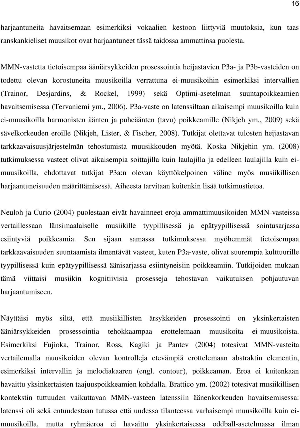 Desjardins, & Rockel, 1999) sekä Optimi-asetelman suuntapoikkeamien havaitsemisessa (Tervaniemi ym., 2006).
