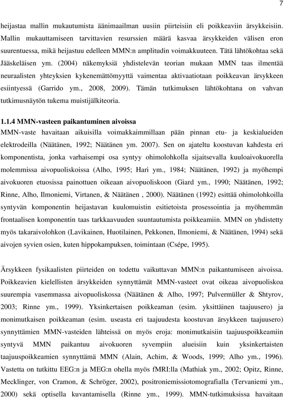 (2004) näkemyksiä yhdistelevän teorian mukaan MMN taas ilmentää neuraalisten yhteyksien kykenemättömyyttä vaimentaa aktivaatiotaan poikkeavan ärsykkeen esiintyessä (Garrido ym., 2008, 2009).