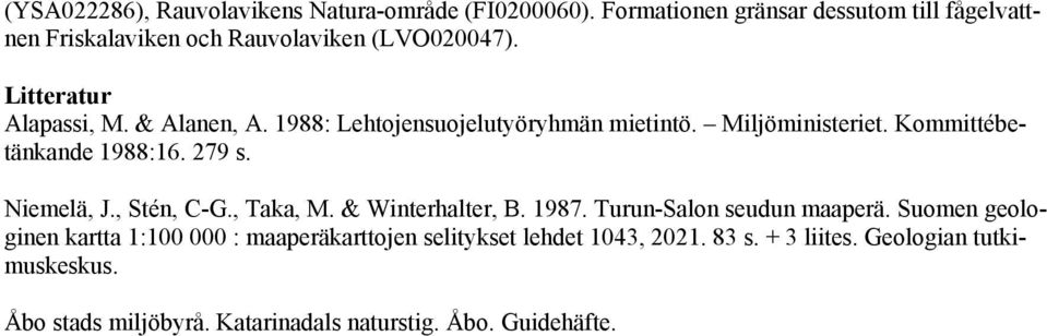 1988: Lehtojensuojelutyöryhmän mietintö. Miljöministeriet. Kommittébetänkande 1988:16. 279 s. Niemelä, J., Stén, C-G., Taka, M.