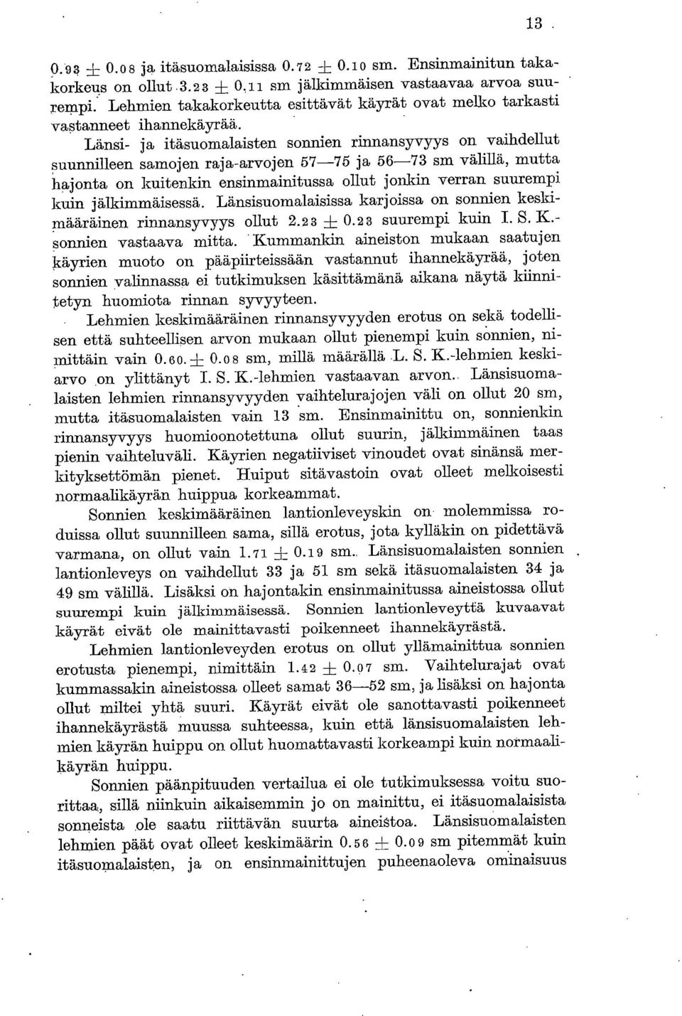 Länsi- ja itäsuomalaisten sonnien rinnansyvyys on vaihdellut suunnilleen samojen raja-arvojen 57-75 ja 56-73 sm välillä, mutta hajonta on kuitenkin ensinmainitussa ollut jonkin verran suurempi kuin