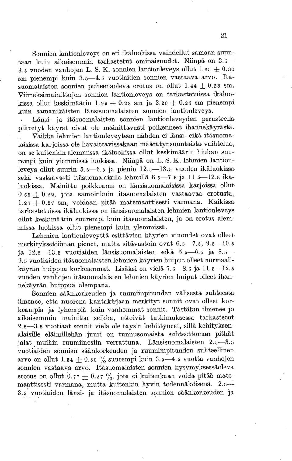 Viimeksimainittujen sormien lantionleveys on tarkastetuissa ikäluokissa ollut keskimäärin 1. 99 ± 0.2 8 SM ja 2.20 + 0.2 5 sm pienempi kuin samanikäisten länsisuomalaisten sonnien lantionleveys.