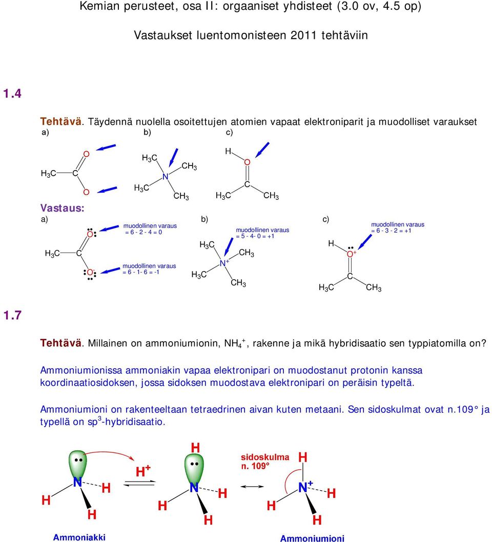 muodollinen varaus =6-1-6=-1 3 C N + C 3 3 C.. + C muodollinen varaus =6-3-2=+1 C 3 1.7 Tehtävä. Millainen on ammoniumionin, N 4 +, rakenne ja mikä hybridisaatio sen typpiatomilla on?