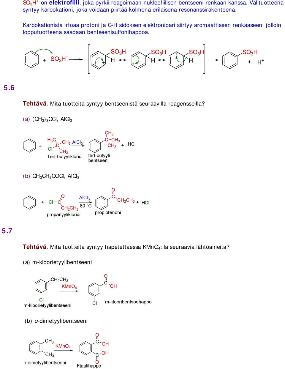 Karbokationista irtoaa protoni ja C- sidoksen elektronipari siirtyy aromaattiseen renkaaseen, jolloin lopputuotteena saadaan bentseenisulfonihappoa. 5.6 Tehtävä.