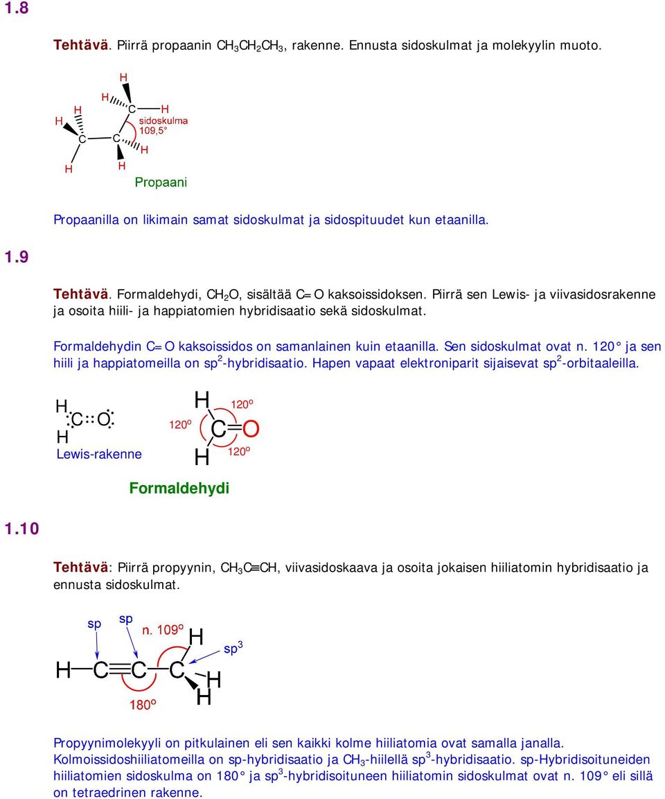 Formaldehydin C= kaksoissidos on samanlainen kuin etaanilla. Sen sidoskulmat ovat n. 120 ja sen hiili ja happiatomeilla on sp 2 -hybridisaatio.