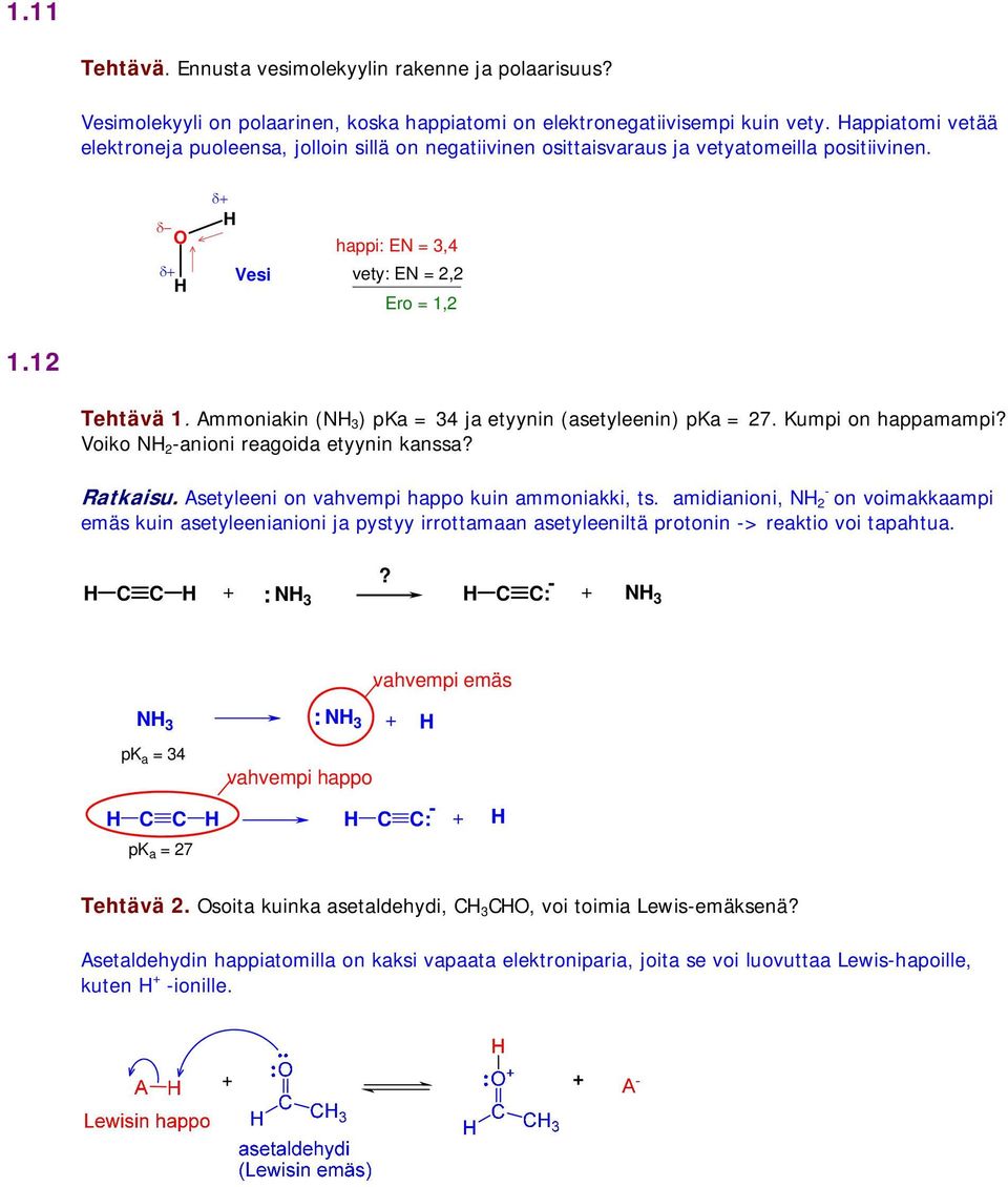 Ammoniakin (N 3 ) pka = 34 ja etyynin (asetyleenin) pka = 27. Kumpi on happamampi? Voiko N 2 -anioni reagoida etyynin kanssa? Ratkaisu. Asetyleeni on vahvempi happo kuin ammoniakki, ts.