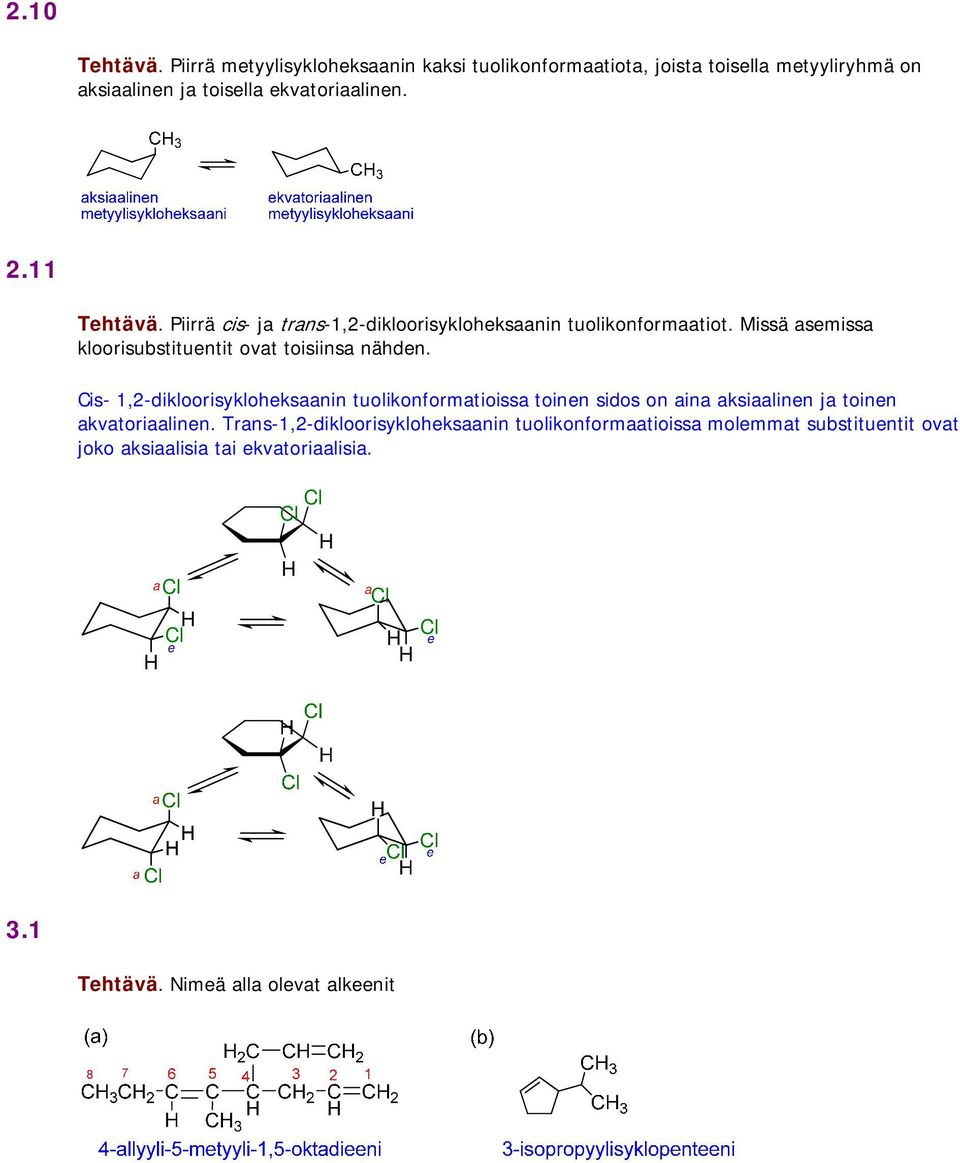 Cis- 1,2-dikloorisykloheksaanin tuolikonformatioissa toinen sidos on aina aksiaalinen ja toinen akvatoriaalinen.