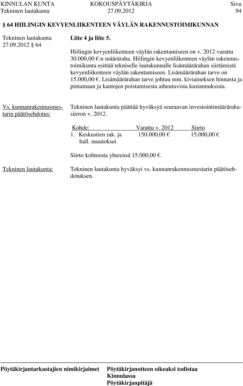 Lisämäärärahan tarve on 15.000,00. Lisämäärärahan tarve johtuu mm. kiviaineksen hinnasta ja pintamaan ja kantojen poistamisesta aiheutuvista kustannuksista.