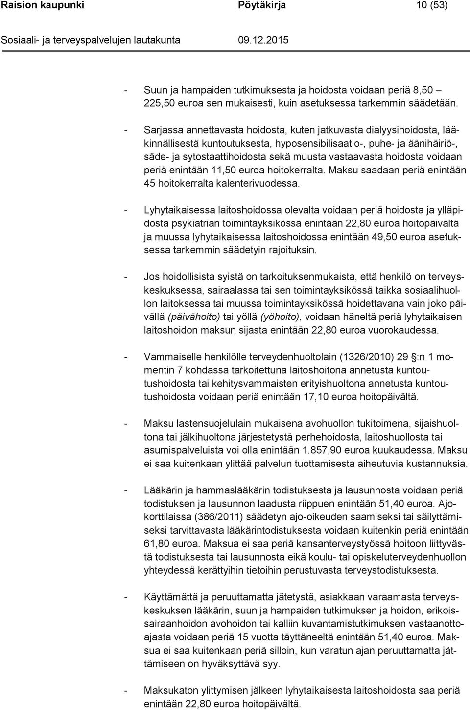 hoidosta voidaan periä enintään 11,50 euroa hoitokerralta. Maksu saadaan periä enintään 45 hoitokerralta kalenterivuodessa.