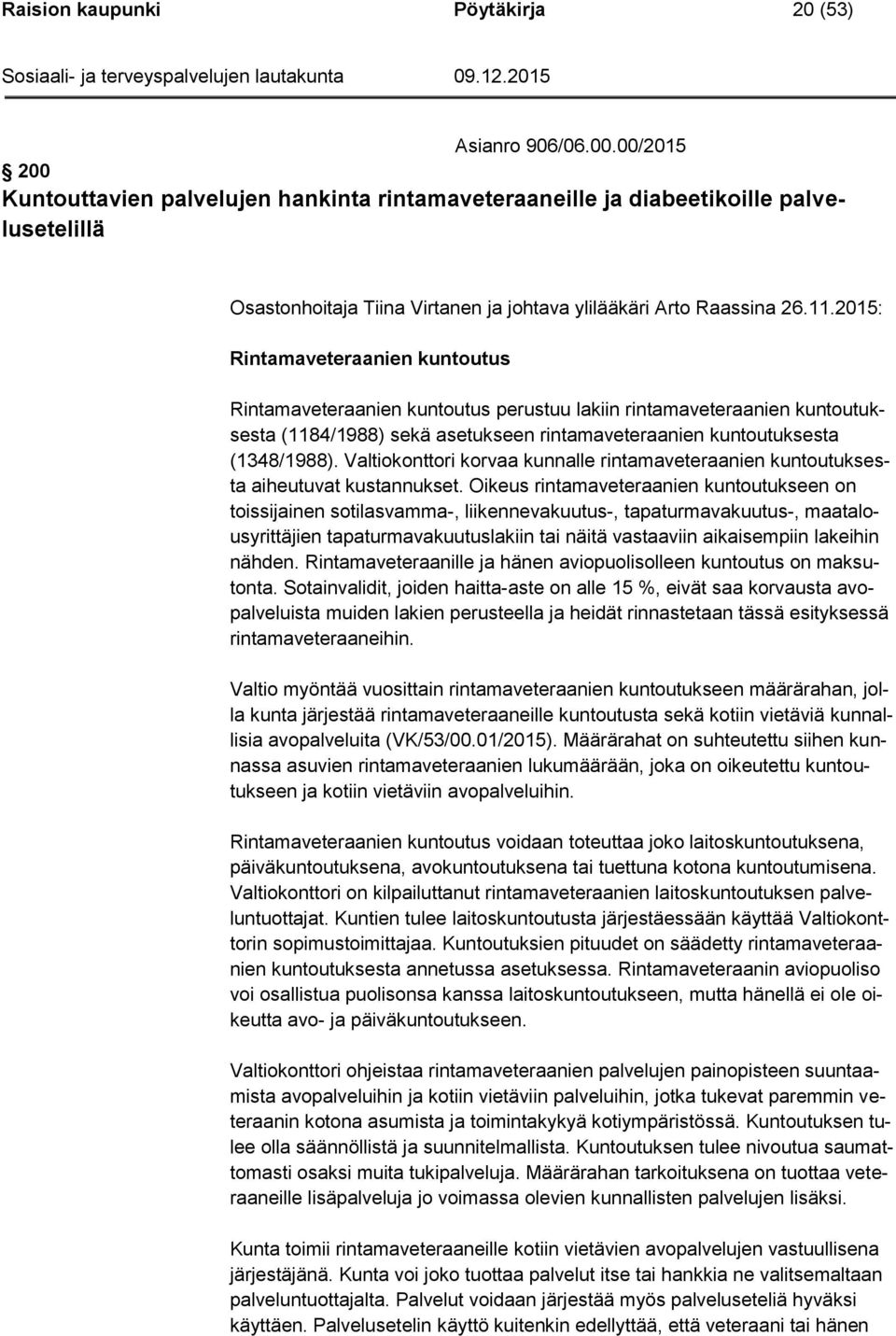 2015: Rintamaveteraanien kuntoutus Rintamaveteraanien kuntoutus perustuu lakiin rintamaveteraanien kuntoutuksesta (1184/1988) sekä asetukseen rintamaveteraanien kuntoutuksesta (1348/1988).