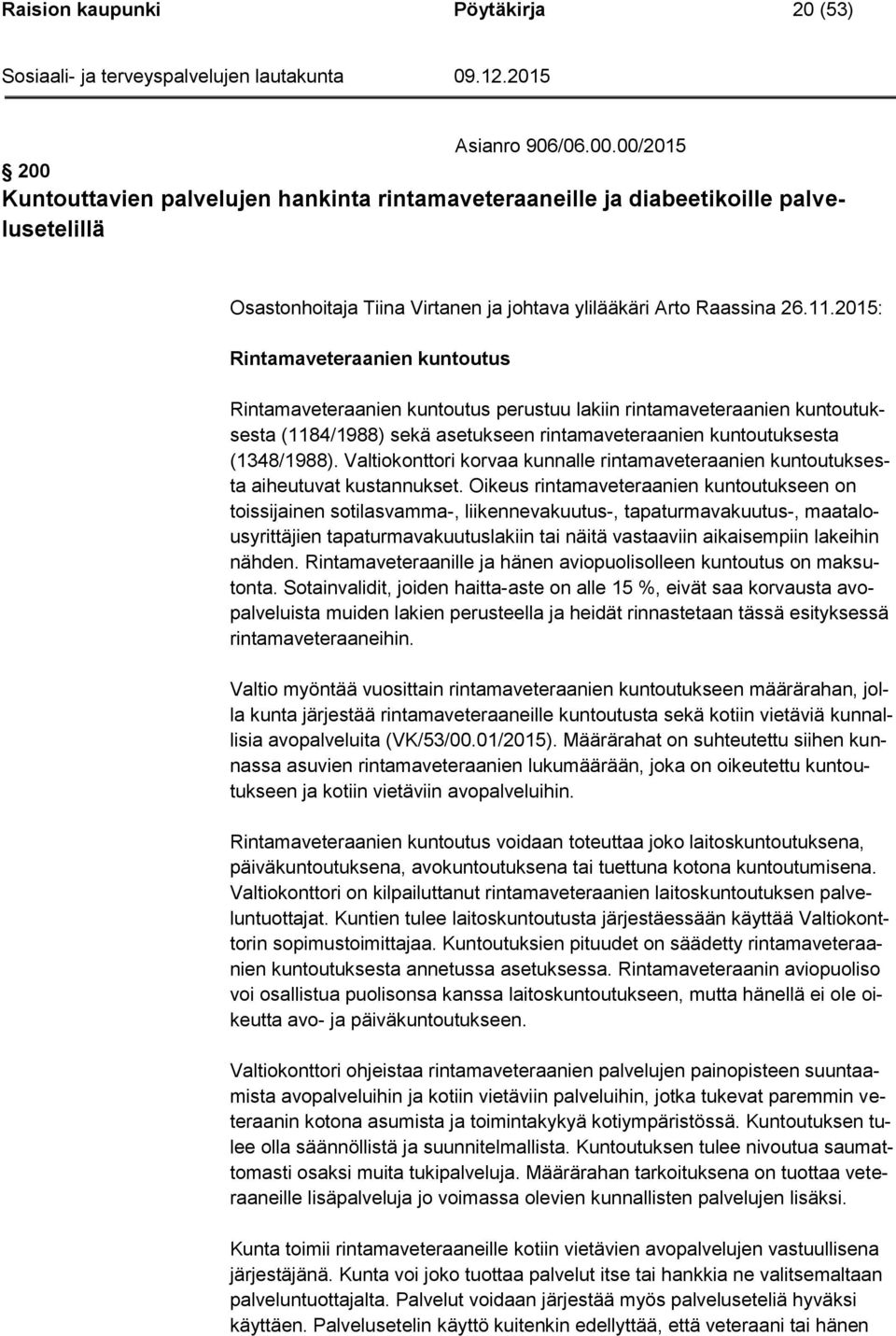 2015: Rintamaveteraanien kuntoutus Rintamaveteraanien kuntoutus perustuu lakiin rintamaveteraanien kuntoutuksesta (1184/1988) sekä asetukseen rintamaveteraanien kuntoutuksesta (1348/1988).