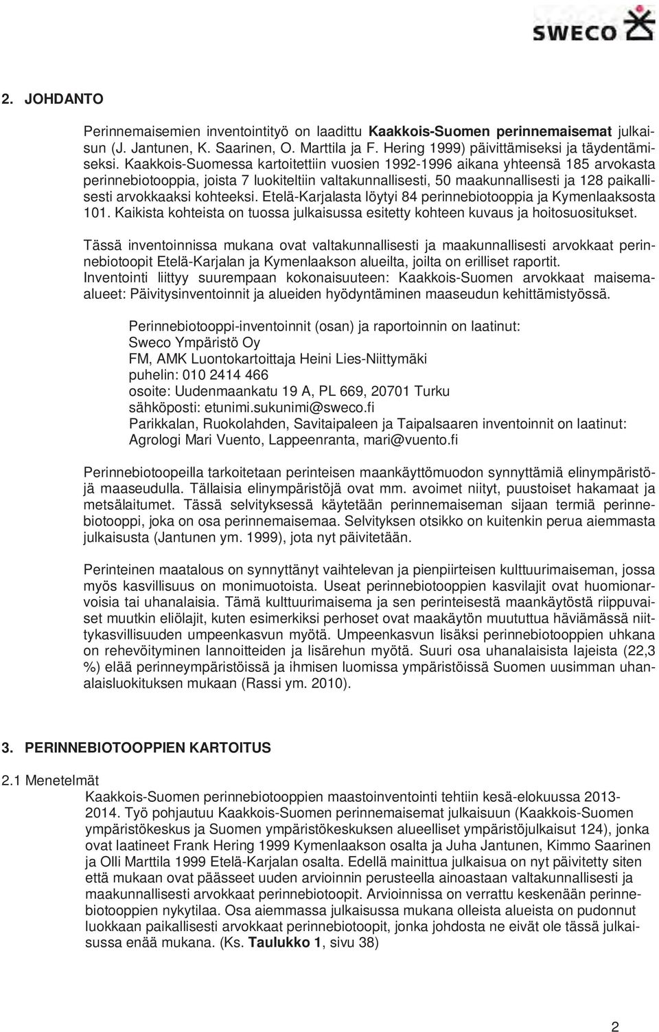 kohteeksi. Etelä-Karjalasta löytyi 84 perinnebiotooppia ja Kymenlaaksosta 101. Kaikista kohteista on tuossa julkaisussa esitetty kohteen kuvaus ja hoitosuositukset.