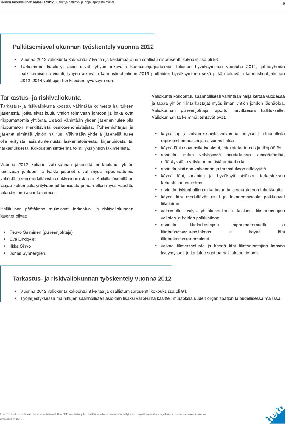 Tärkeimmät käsitellyt asiat olivat lyhyen aikavälin kannustinjärjestelmän tulosten hyväksyminen vuodelta 2011, johtoryhmän palkitsemisen arviointi, lyhyen aikavälin kannustinohjelman 2013 puitteiden