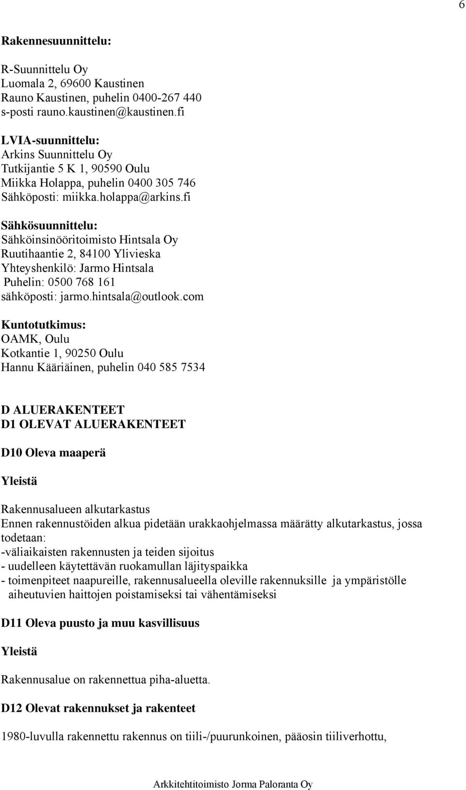 fi Sähkösuunnittelu: Sähköinsinööritoimisto Hintsala Oy Ruutihaantie 2, 84100 Ylivieska Yhteyshenkilö: Jarmo Hintsala Puhelin: 0500 768 161 sähköposti: jarmo.hintsala@outlook.