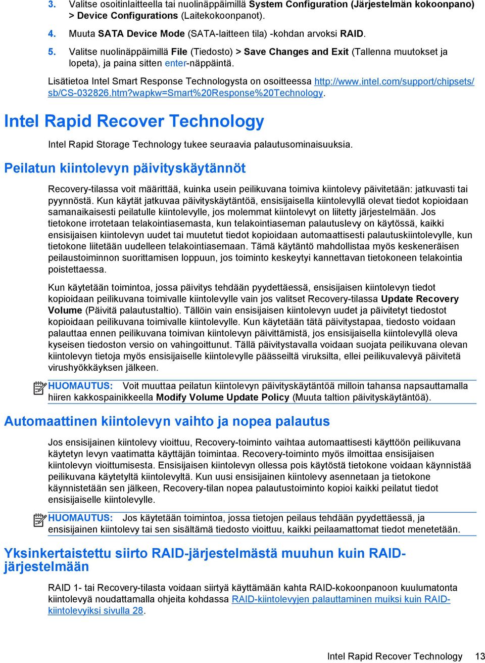 Lisätietoa Intel Smart Response Technologysta on osoitteessa http://www.intel.com/support/chipsets/ sb/cs-032826.htm?wapkw=smart%20response%20technology.