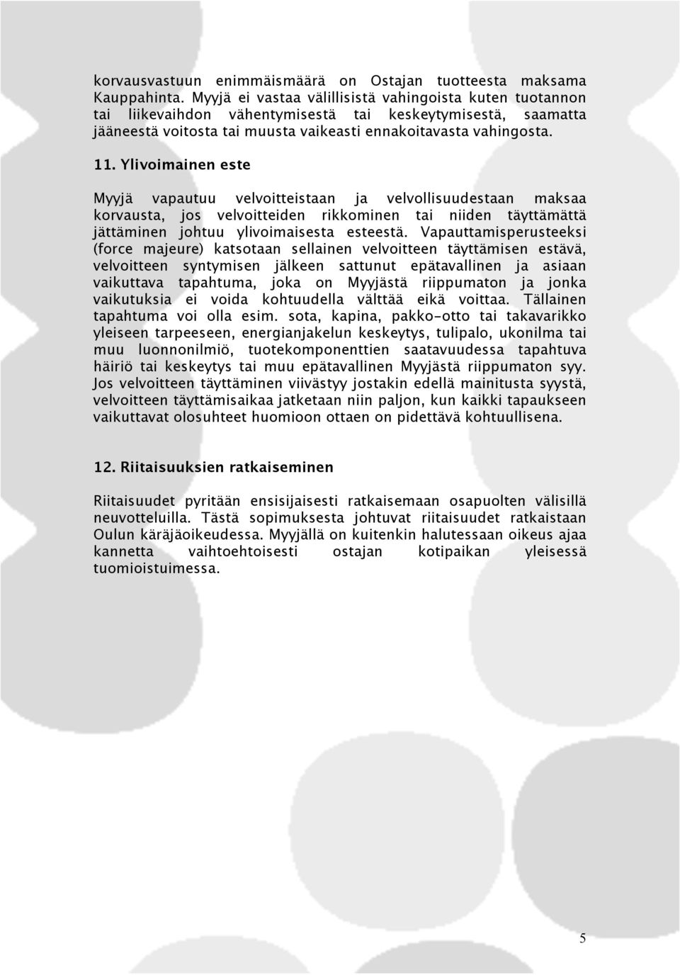 Ylivoimainen este Myyjä vapautuu velvoitteistaan ja velvollisuudestaan maksaa korvausta, jos velvoitteiden rikkominen tai niiden täyttämättä jättäminen johtuu ylivoimaisesta esteestä.